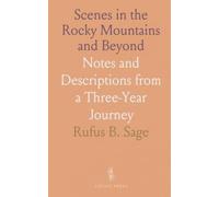 Scenes in the Rocky Mountains and Beyond: Notes and Descriptions from a Three-Year Journey