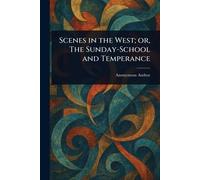 Scenes in the West; or, The Sunday-School and Temperance