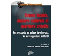 Scènes Locales, Clusters Culturels Et Quartiers Créatifs - Les Ressorts Et Enjeux Territoriaux Du Développement Culturel