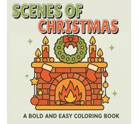 Scenes of Christmas: A Big and Bold Coloring Book: Festive Holiday Coloring Pages for Adults and Kids, Easy, Relaxing, and Joyful Christmas Art Featuring Santa, Snowmen, Trees, Cozy Homes, and More