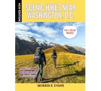 SCENIC HIKES NEAR WASHINGTON, D.C.: 50 Trails in DC, Maryland & Northern Virginia for Weekend Adventures, Riverwalks & Nature Escapes