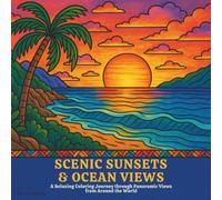 Scenic Sunsets & Ocean Views Coloring Book: Adult coloring Book. A Relaxing Coloring Journey through Panoramic Views from Around the World. Perfect ... mindful moments of peace and creativity.