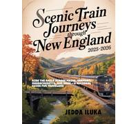 SCENIC TRAIN JOURNEYS THROUGH NEW ENGLAND 2025-2026: RIDE THE RAILS ACROSS MAINE, VERMONT, MASSACHUSETTS, AND MORE - A REGIONAL GUIDE FOR TRAVELERS