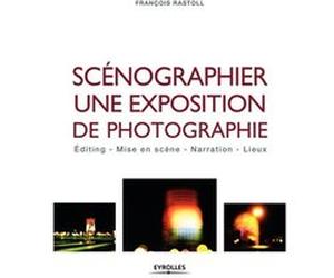 Scénographier une exposition de photographie François Rastoll (Auteur)