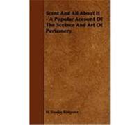 Scent and All about It - A Popular Account of the Sceince and Art of Perfumery Redgrove, H. Stanley (Auteur)