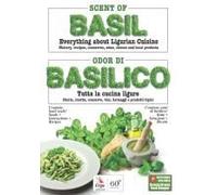 Scent Of Basil. Everything About Ligurian Cuisine. History, Recipes, Conserves, Wine, Cheese And Local Products-Odor Di Basilico. Tutta La Cucina Ligure. Storia, Ricette, Conserve, Vini, Formaggi E Pr