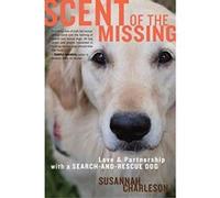 Scent of the Missing: Love and Partnership with a Search-And-Rescue Dog Charleson, Susannah (Auteur)