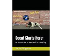 Scent Starts Here:: An Introduction to ScentWork for Every Dog