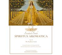Scented Souls: SPIRITUS AROMATICA Vol.2: The Radiant Souls: A Sacred Guide to 42 Essential Oils for Soul Expression, and Divine Activation