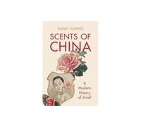 Scents of China: A Modern History of Smell