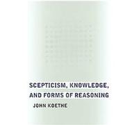 Scepticism, Knowledge, And Forms of Reasoning John Koethe (Auteur)