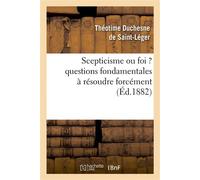 Scepticisme ou foi ? questions fondamentales à résoudre forcément - Théotime Duchesne de Saint-Léger - Hachette Bnf - broché - Livre