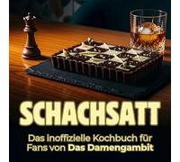 Schachsatt: Das inoffizielle Kochbuch für Fans von Das Damengambit. 40 Rezepte für jedes Kochlevel: schnell, lecker, einfach