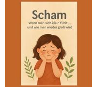 Scham - wenn man sich klein fühlt und wie man wieder groß wird: Ein einfühlsames Kinderbuch über Scham, Mut und Selbstvertrauen - mit Geschichten, Übungen und Mitmachseiten