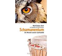 Schamanentum: Die Wurzeln unserer Spiritualität