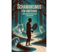 Schamanismus für Einsteiger - Reisen zwischen den Welten: Eine Einführung in schamanische Praxis, Bewusstseinsreisen, Naturverbindung, Krafttiere, ... mit der nichtalltäglichen Wirklichkeit