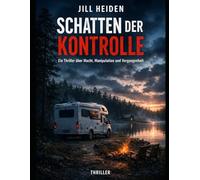 Schatten der Kontrolle: Ein Thriller über Macht, Manipulation und Vergangenheit