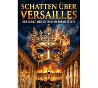 Schatten über Versailles: Der Glanz, der die Welt in Brand setzte