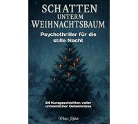Schatten unterm Weihnachtsbaum: Psychothriller für die stille Nacht: 24 Kurzgeschichten voller unheimlicher Geheimnisse, übernatürlicher Schrecken und winterlicher Angst