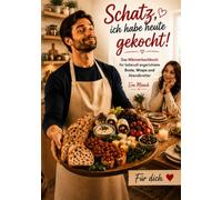 Schatz, ich habe heute gekocht!: Das Männerkochbuch für liebevoll angerichtete Brote, Wraps und Abendbretter - einfache Feierabendideen für zwei, kleine Gesten mit großer Wirkung