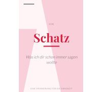 Schatz - Was ich dir schon immer sagen wollte: Eine Erinnerung für die Ewigkeit: Persönliches Geschenkbuch zum Ausfüllen und Selbstgestalten | Das perfekte Dankeschön (ca. 18x25 cm)