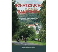Schatzsuche In Pannonien: Schatzsuche Zu Fuã, Mit Dem Rad, E-Bike, Motorrad Oder Auto