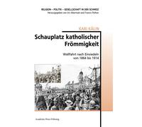 Schauplatz katholischer Frömmigkeit Wallfahrt nach Einsiedeln von 1864 bis 1914 - Kari Kälin - Academic Press Fribourg - broché - Essai