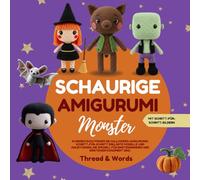 Schaurige Amigurumi Monster: Halloween Häkeln leicht gemacht: Amigurumi Anleitungen, Häkelmuster und Monster - Schritt für Schritt