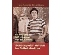 Schauspieler werden im Selbststudium: 52 Wochen, 146 Übungen vor der Kamera