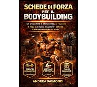 Schede di Forza per il Bodybuilding. Un programma di allenamento per l’aumento di forza e di massa muscolare: Schede di allenamento per un anno