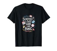 Schedule? I Just Vibe and Panic - Citation amusante du chaos T-Shirt