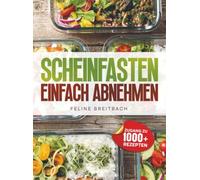 Scheinfasten - Einfach abnehmen: Die Revolution der Zellverjüngung - Aktiviere deine Autophagie, ohne auf Essen zu verzichten