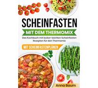 Scheinfasten mit dem Thermomix: Das Kochbuch mit lecker-leichten Scheinfasten-Rezepten für den Thermomix | Scheinfasten Rezeptbuch für den Thermomix mit Scheinfastenplänen und über 65 Rezepten