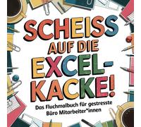 Scheiss Auf Die Excel-Kacke! Das Fluchmalbuch Fuer Gestresste Buero Mitarbeiter*Innen Lustiges Schimpfwoerter-Malbuch Zur Entspannung Und Zum Stressabbau Ideales Geschenk Fuer Kolleg*Innen