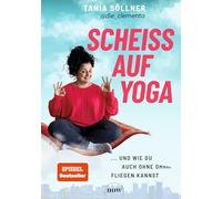 Scheiß auf Yoga!: Und wie du auch ohne Om fliegen kannst