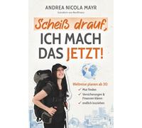 Scheiß drauf, ich mach das jetzt!: Weltreise planen ab 30: Mut finden, Versicherungen & Finanzen klären, endlich losziehen!
