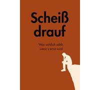 Scheiß drauf: Was wirklich zählt, wenn´s ernst wird