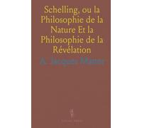 Schelling, ou la Philosophie de la Nature Et la Philosophie de la Révélation