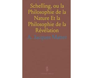 Schelling, ou la Philosophie de la Nature Et la Philosophie de la Révélation