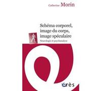 Schéma corporel, image du corps, image spéculaire - Neurologie et psychanalyse Catherine Morin (Auteur)