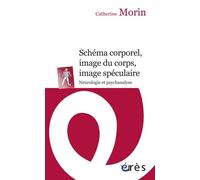 Schéma corporel, image du corps, image spéculaire - Neurologie et psychanalyse - Catherine Morin - Eres - broché - Essai