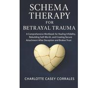 Schema Therapy for Betrayal Trauma: A Comprehensive Workbook for Healing Infidelity, Rebuilding Self-Worth, and Creating Secure Attachment After Deception and Broken Trust
