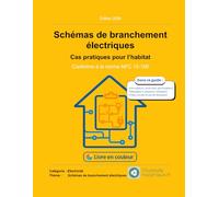 Schémas de branchement électriques: Cas pratiques pour l’habitat - Conforme à la norme NF C 15-100