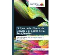 Scherezade: El arte de contar y el poder de la imaginación: La maestra del arte de narrar Las Mil y Una Noches