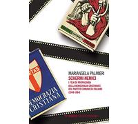 Schermi nemici. I film di propaganda della Democrazia Cristiana e del Partito Comunista Italiano (1948-1964)