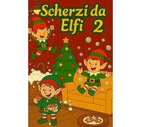 Scherzi da elfi 2 - Nuove Avventure Natalizie e Storie di Elfi Birichini: 24 storie di Natale e 24 illustrazioni da colorare - Un’avventura al giorno dal 1° al 24 dicembre