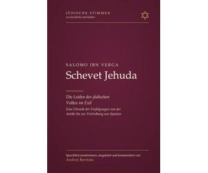 Schevet Jehuda: Die Leiden des jüdischen Volkes im Exil - Eine Chronik der Verfolgungen von der Antike bis zur Vertreibung aus Spanien