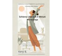 Schiena Libera in 5 Minuti Micro-Dojo: Il metodo di movimento quotidiano per chi lavora seduto