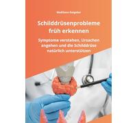 Schilddrüsenprobleme früh erkennen: Frühe Symptome erkennen, Schilddrüsenprobleme verstehen und den Stoffwechsel natürlich unterstützen - Ihr praxisnaher Ratgeber für mehr Energie und Wohlbefinden