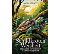 Schildkrötenweisheit - Geduld, Ruhe und innere Beständigkeit verstehen: Spirituelle Symbolik, kulturelle Bedeutung und praktische Wege zu mehr Erdung im Alltag